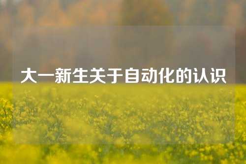 大一新生关于自动化的认识