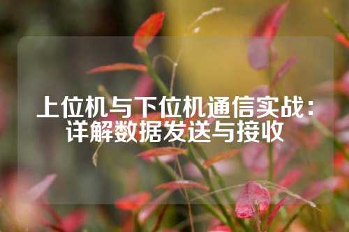 上位机与下位机通信实战：详解数据发送与接收