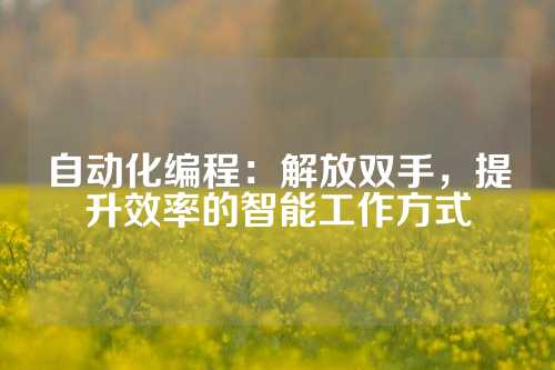 自动化编程:解放双手,提升效率的智能工作方式