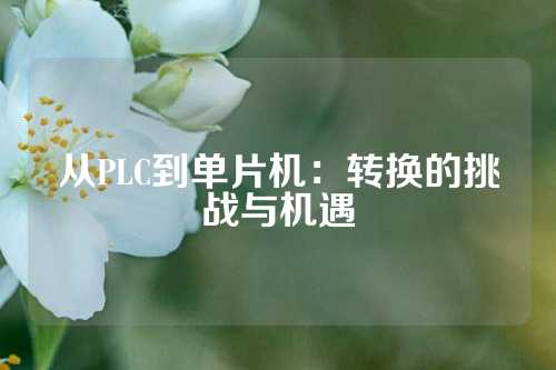 从PLC到单片机：转换的挑战与机遇