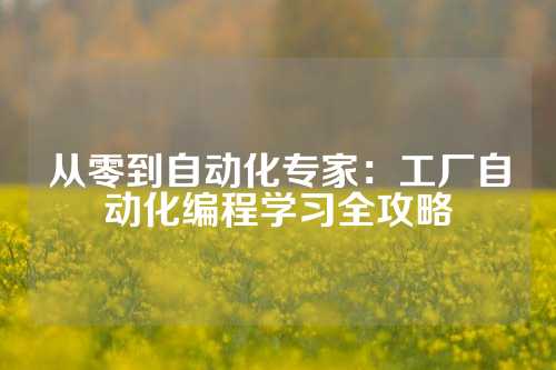 从零到自动化专家：工厂自动化编程学习全攻略