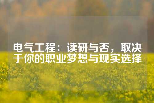 电气工程：读研与否，取决于你的职业梦想与现实选择