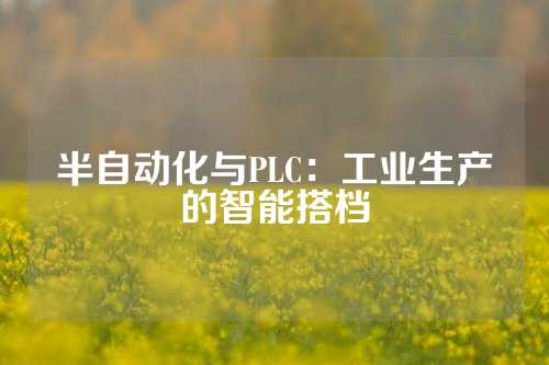 半自动化与PLC：工业生产的智能搭档