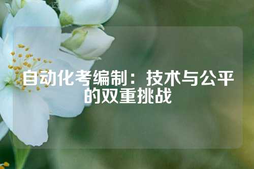 自动化考编制：技术与公平的双重挑战