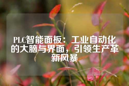 PLC智能面板：工业自动化的大脑与界面，引领生产革新风暴