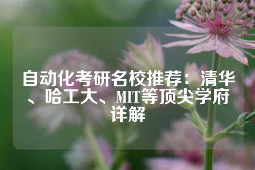 自动化考研名校推荐：清华、哈工大、MIT等顶尖学府详解