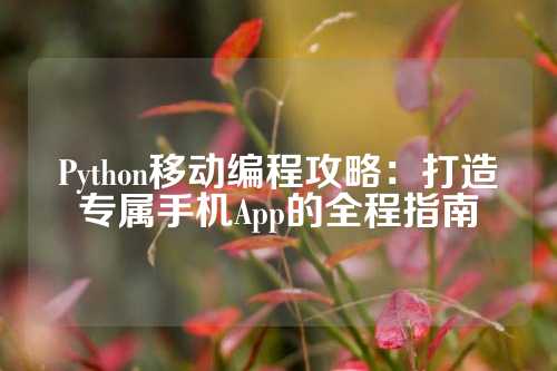Python移动编程攻略：打造专属手机App的全程指南