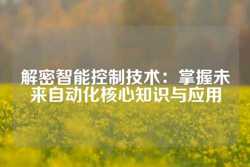 解密智能控制技术：掌握未来自动化核心知识与应用