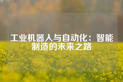 工业机器人与自动化：智能制造的未来之路