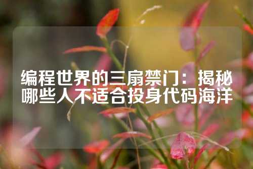 编程世界的三扇禁门：揭秘哪些人不适合投身代码海洋