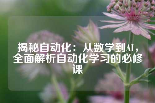 揭秘自动化：从数学到AI，全面解析自动化学习的必修课