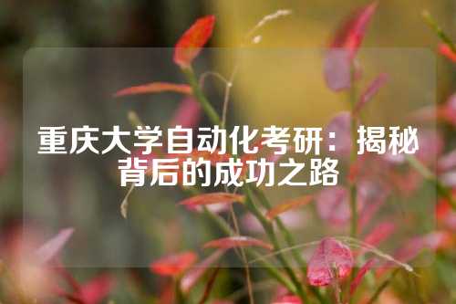 重庆大学自动化考研：揭秘背后的成功之路