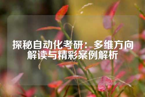 探秘自动化考研:多维方向解读与精彩案例解析