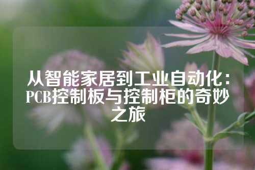 从智能家居到工业自动化：PCB控制板与控制柜的奇妙之旅