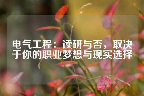 电气工程：读研与否，取决于你的职业梦想与现实选择