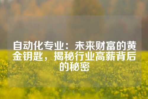 自动化专业：未来财富的黄金钥匙，揭秘行业高薪背后的秘密