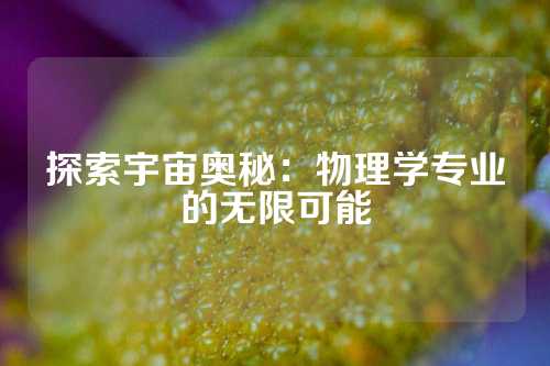 探索宇宙奥秘：物理学专业的无限可能