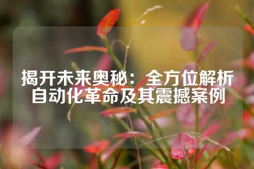 揭开未来奥秘：全方位解析自动化革命及其震撼案例
