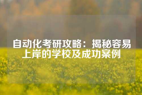 自动化考研攻略：揭秘容易上岸的学校及成功案例