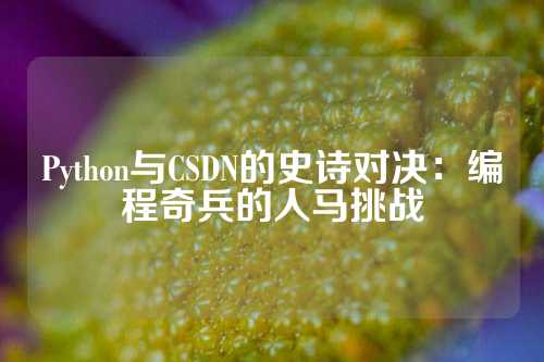 Python与CSDN的史诗对决：编程奇兵的人马挑战