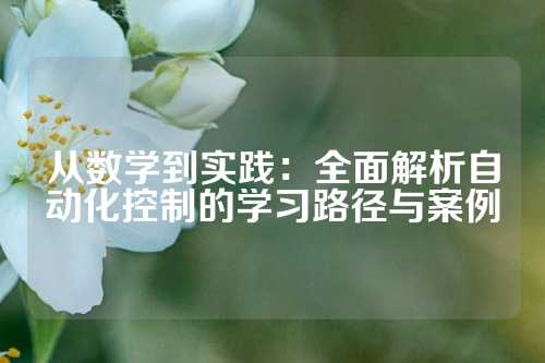 从数学到实践：全面解析自动化控制的学习路径与案例