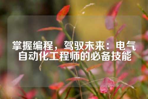 掌握编程，驾驭未来：电气自动化工程师的必备技能