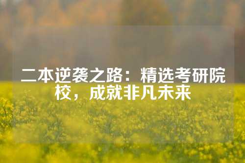 二本逆袭之路：精选考研院校，成就非凡未来