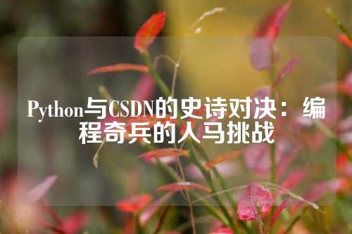 Python与CSDN的史诗对决：编程奇兵的人马挑战