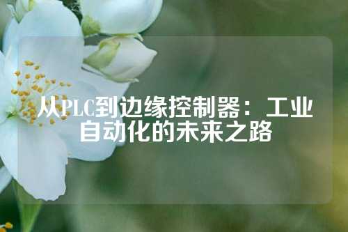 从PLC到边缘控制器：工业自动化的未来之路