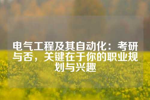 电气工程及其自动化：考研与否，关键在于你的职业规划与兴趣