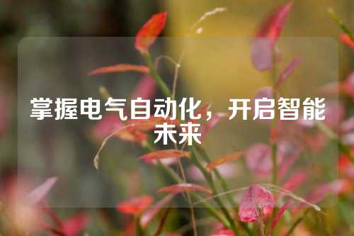 掌握电气自动化，开启智能未来