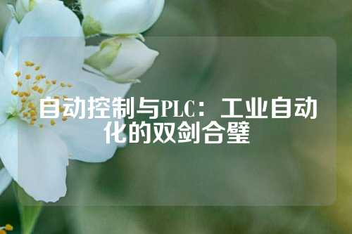 自动控制与PLC：工业自动化的双剑合璧