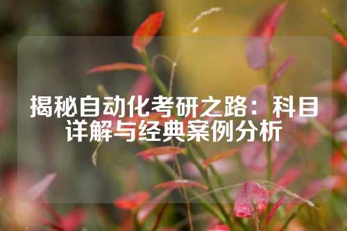 揭秘自动化考研之路:科目详解与经典案例分析