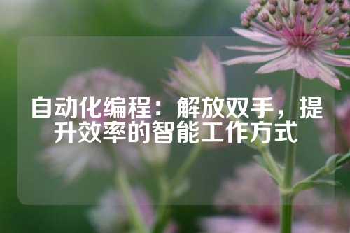 自动化编程:解放双手,提升效率的智能工作方式