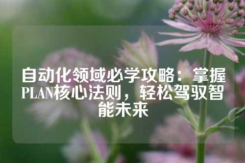 自动化领域必学攻略：掌握PLAN核心法则，轻松驾驭智能未来