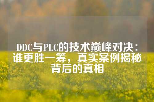 DDC与PLC的技术巅峰对决：谁更胜一筹，真实案例揭秘背后的真相