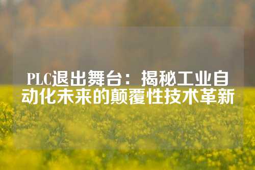 PLC退出舞台：揭秘工业自动化未来的颠覆性技术革新