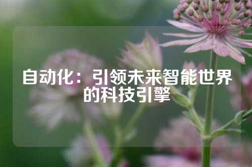 自动化：引领未来智能世界的科技引擎
