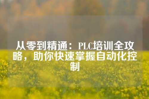 从零到精通：PLC培训全攻略，助你快速掌握自动化控制