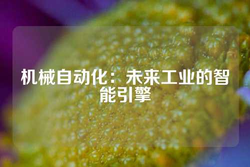 机械自动化：未来工业的智能引擎
