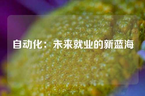 自动化：未来就业的新蓝海