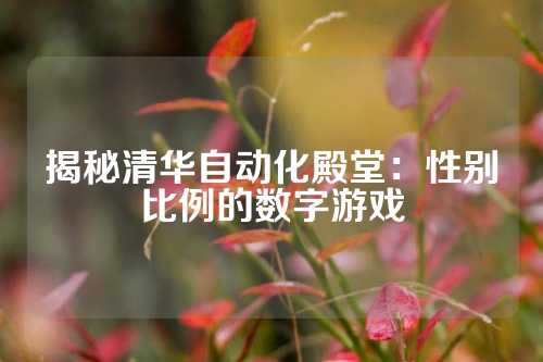 揭秘清华自动化殿堂：性别比例的数字游戏