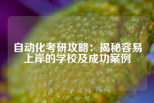 自动化考研攻略：揭秘容易上岸的学校及成功案例