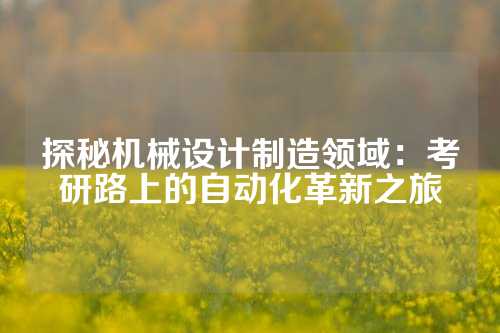 探秘机械设计制造领域：考研路上的自动化革新之旅