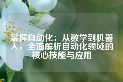 掌握自动化：从数学到机器人，全面解析自动化领域的核心技能与应用