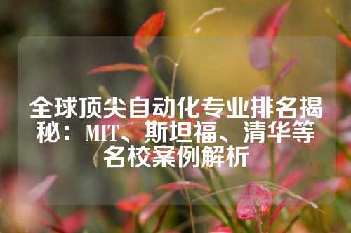 全球顶尖自动化专业排名揭秘:MIT、斯坦福、清华等名校案例解析