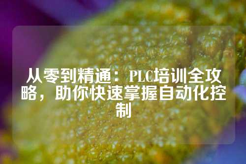 从零到精通：PLC培训全攻略，助你快速掌握自动化控制