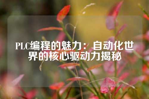 PLC编程的魅力：自动化世界的核心驱动力揭秘